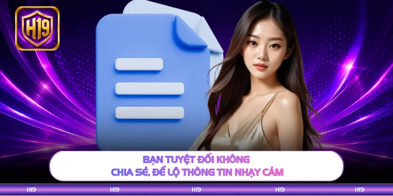 Bạn tuyệt đối không chia sẻ, để lộ thông tin nhạy cảm