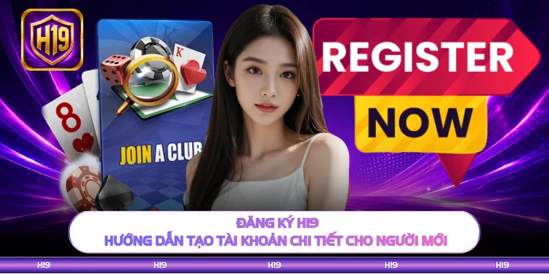 Đăng Ký H19 - Hướng Dẫn Tạo Tài Khoản Chi Tiết Cho Người Mới