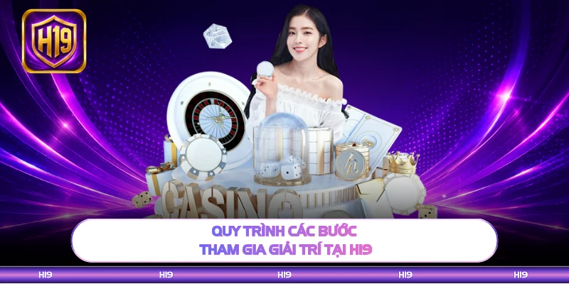 Quy trình các bước tham gia giải trí tại H19